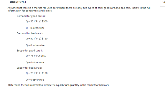 QUESTION 4 10 Assume that there is a market for used cars where there are only two types of cars: good cars and bad cars. Bel