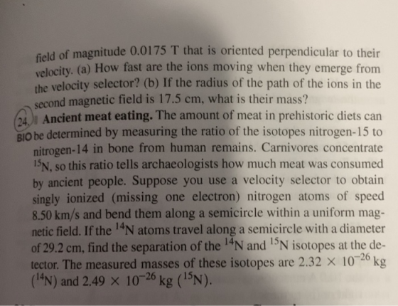 feld of magnitude 0.0175 T that is oriented perpendicular to their velocity. (a) How fast are the ions moving when they emerg