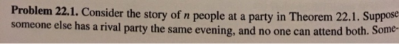 Problem 22.1. Consider the story of n people at a party in Theorem someone else has a rival party the same evening, and no on
