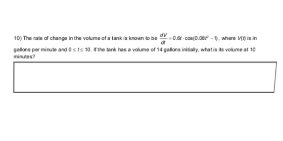 10) The rate of change in the volume of a tank is known to be dV 0.6t cos(0.08f -1, where V) is in dt gallons per minute and