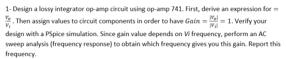 1- Design a lossy integrator op-amp circuit using op-amp 741. First, derive an expression for - Vo Then assign values to circ