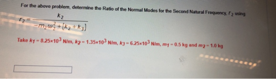 For the above problem, determine the Ratio of the Normal Modes for the Second Natural Frequency, r 2 using 2 Take ky-8.25x103