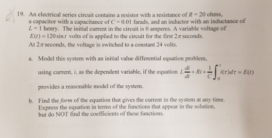19. An electrical series circuit contains a resistor with a resistance of R- 20 ohms, a capacitor with a capacitance of C 0.0