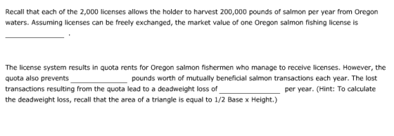 Recall that each of the 2,000 licenses allows the holder to harvest 200,000 pounds of salmon per year from Oregon waters. Ass