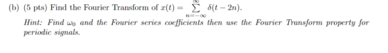 (b) (5 pts) Find the Fourier Transform of r(t) (t 2n). Hint: Find wo and the Fourier series coefjicients then use the Fourier