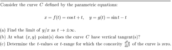 Consider the curve C defined by the parametric equations: f(t) COstt sin t t (a) Find the limit of y/x as t to0. (b) At what