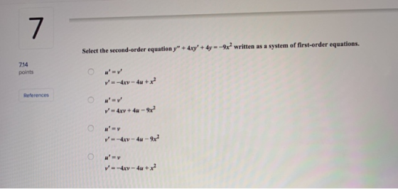 7 Select the second-order equation y + 4xy + 4y=-9x2 written as a system of first-order equations 714 uv points -4xv-4u +