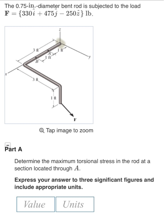 The 0.75-in.-diameter bent rod is subjected to the load F (330i 475j-250i) ib. 3 ft I ft l ft Tap image to zoom Part A Determ