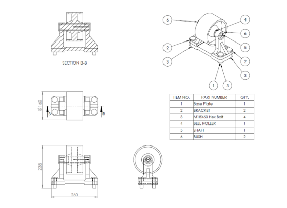 4 6 2 2 SECTION B-B ITEM NO. PART NUMBER QTY Base Plate 2 BRACKET 2 B3 M18X60 Hex Bolt BELL ROLLER SHOAN BUSH 260
