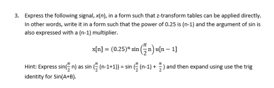 Express the following signal, x{n), in a form such that z-transform tables can be applied directly. 3. In other words, write