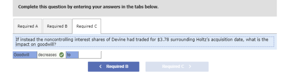 Complete this question by entering your answers in the tabs below. Required A Required B Required C surrounding Holtzs acqui