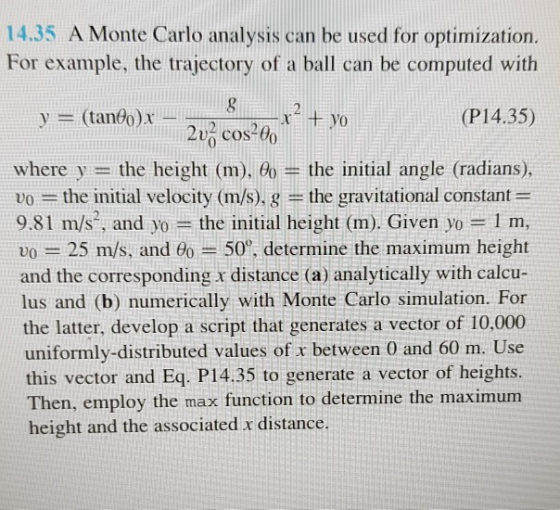 14.35 A Monte Carlo analysis can be used for optimization. For example, the trajectory of a ball can be computed with 2 |(P14