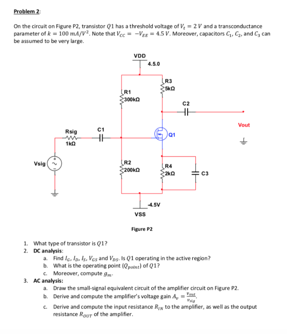 Problem 2 On the circuit on Figure P2, transi stor Q1 has a threshold voltage of Vt = 2 V and a transconductance parameter of