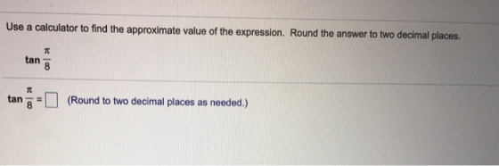 Use a calculator to find the approximate value of the expression. Round the answer to two decimal places. tan 8 tan 8 (Round