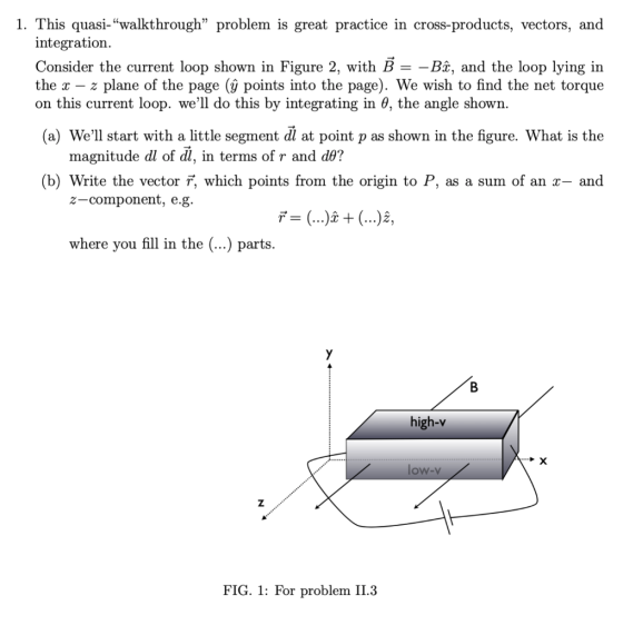 1. This quasi-walkthrough problem is great practice in cross-products, vectors, and integration. Consider the current loop