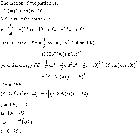 The motion of the particle is x(t)-(25 cm )cos 101 Velocity of the particle is v-i--(25 cm)10sin 10t--250 sin 10t dt kinetic