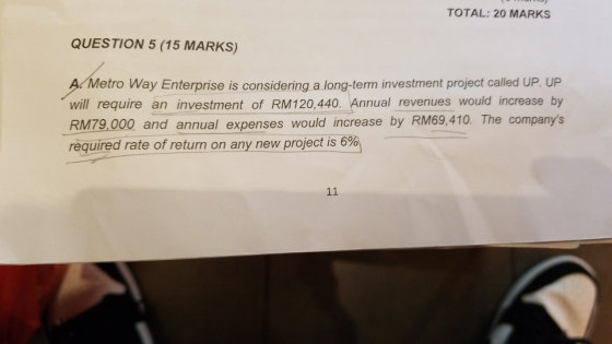 TOTAL: 20 MARKS QUESTION 5 (15 MARKS) A.Metro Way Enterprise is considering a long-term investment project called UP. UP will