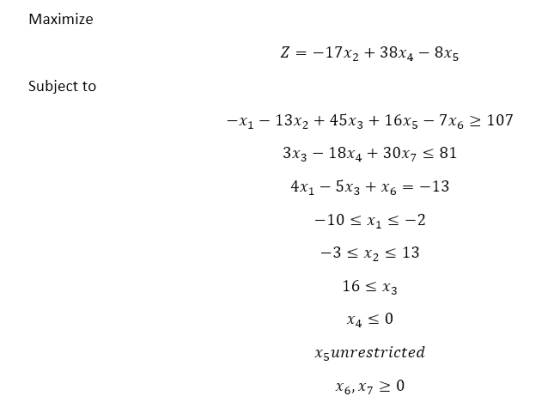 Maximize Z =-17x2 + 38x4-8x5 Subject to x -13% + 45% + 16x5-7x: 107 3x3 18x4 + 30x7 s 81 4X1-5Kg + X6 13 16 X3 xsunrestricted