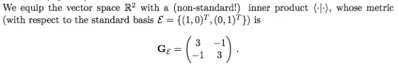 We equip the vector space R2 with a (non-standard) inner product (with respect to the standard basis E- {(1,0), (0, 17) is )