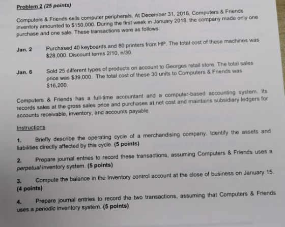 Problem 2 (25 points) Computers & Friends sells computer peripherals. At December 31, 2018, Computers & Friends inventory amo