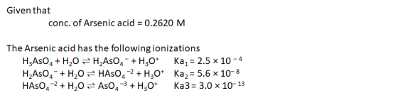 Given that conc. of Arsenic acid 0.2620 MM The Arsenic acid has the following ionizations HAS04-+ H2O 근 HAsO4-2 + H30+ HAsO4-