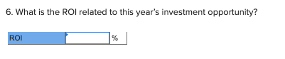 6. What is the ROl related to this years investment opportunity? ROI