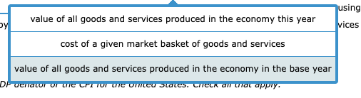using value of all goods and services produced in the economy this year cost of a given market basket of goods and services v
