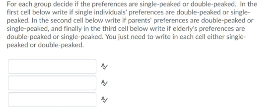 For each group decide if the preferences are first cell below write if single individuals preferences are double-peaked or s