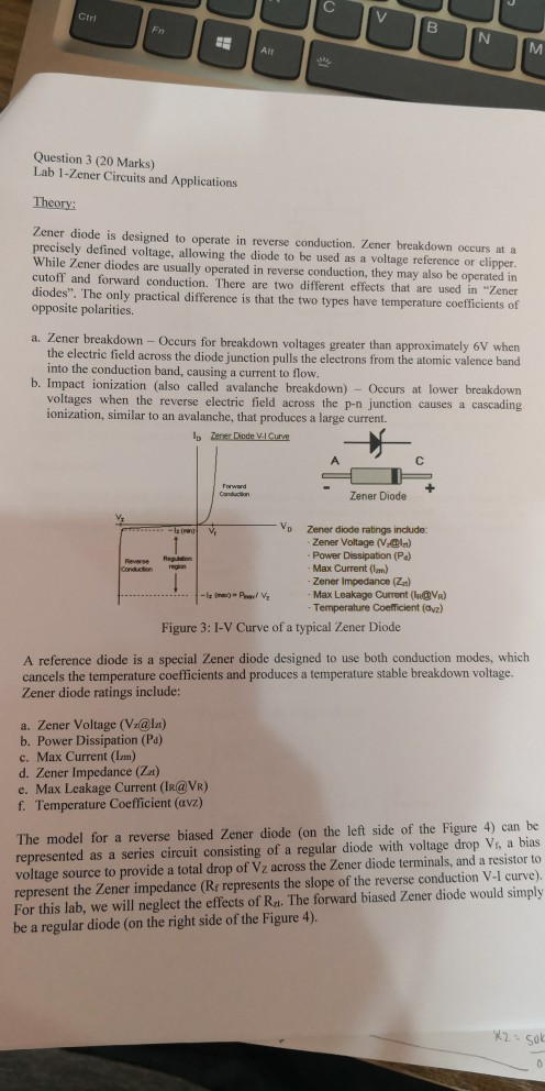 Ctri Question 3 (20 Marks) Lab 1-Zener Circuits and Applications Theory: Zener diode is designed to operate in reverse conduc