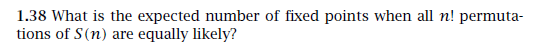 1.38 What is the expected number of fixed points when all n! permut:a tions of S(n) are equally likely?