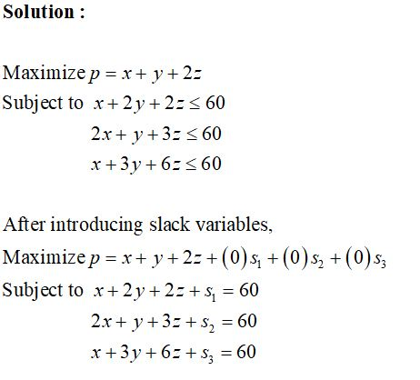Solution Maximize p x+ y + 2 Subject to x +2y +2:60 2x y 360 r3y660 After introducing slack variables, Maximize p x+ y + 2z +