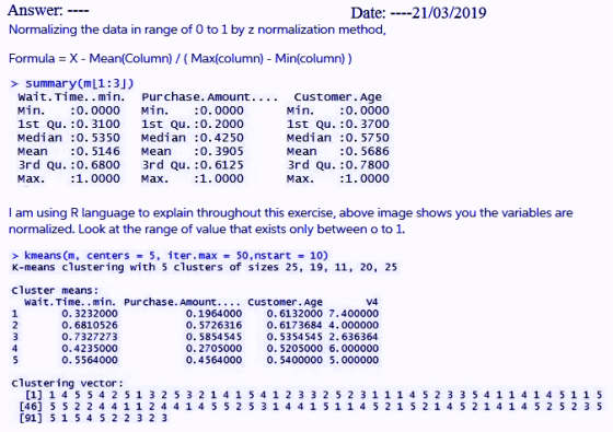 Answer. Normalizing the data in range of Formula X - Mean(Column) /( Max(column) Min(column)) > summary (mL1:3J) Date: ----21