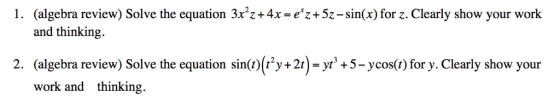 1. (algebra review) Solve the equation 3xz+4x-ez+5z-sin(x) for z. Clearly show your work and thinking. 2. (algebra review)