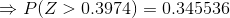 \Rightarrow P(Z>0.3974) = 0.345536