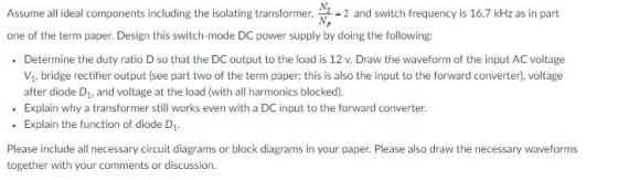 Assume all ideal components including the isolating transformr 2 and switch frequency is 16.7 kHz as in part one of the term