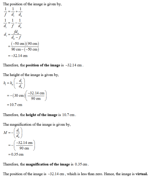 The position of the image is given by, 1 1 1 f dd 1 1 1 d fd di d-f (-50 cm)(90 cm 90 cm-(-50 cm) C =-32.14 cm Therefore, the