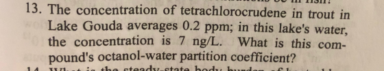13. The concentration of tetrachlorocrudene in trout in Lake Gouda averages 0.2 ppm; in this lakes water the concentration i