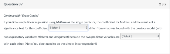 Question 39 2 pts Continue with Exam Grades If you did a simple linear regression using Midterm as the single predictor, th