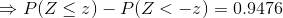 \Rightarrow P(Z\leq z) - P(Z<-z)= 0.9476