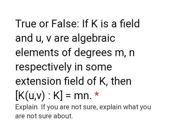 True or False: If K is a field and u, v are algebraic elements of degrees m, n respectively in some extension field of K, the