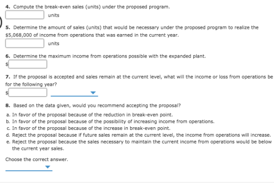 4. Compute the break-even sales (units) under the proposed program. units 5. Determine the amount of sales (units) that would