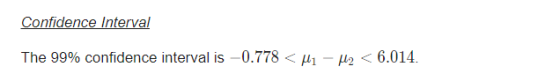 Confidence Interval The 99% confidence interval is 0.778 < μ1-Ha < 6.014.