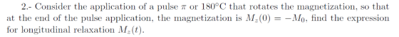 2-Consider, the application of a pulse π or 180°C that rotates the magnetization, so that at the end of the pulse application