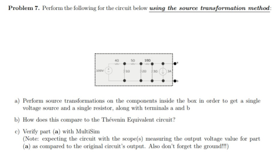Problem 7. Perform the following for the circuit below using the source transformation method 40 5Ω 10Ω 100V 1Ω 20 30 3A a) P