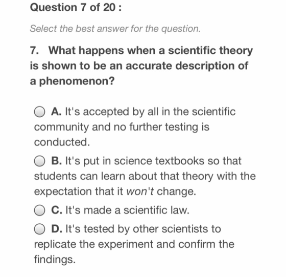 Question 7 of 20 Select the best answer for the question. 7. What happens when a scientific theory is shown to be an accurate