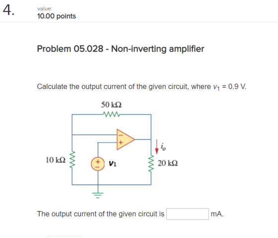 4. value 10.00 points Problem 05.028 Non-inverting amplifier Calculate the output current of the given circuit, where v1 0.9