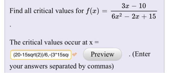3x - 10 6x2-2x + 15 Find all critical values for f (x) - The critical values occur at x- (20-15sqrt(2)/6,-(3 15sqiPreview. (E