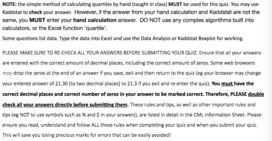 NOTE: the simple method of calculating quartiles by hand (taught in class) MUST be used for this quiz. You may use Kaddstat t