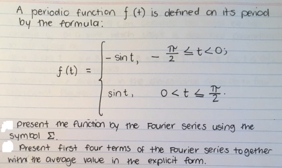 A periodio function f (t) is defined on its peniool oy the formula - sin t 2 2 present tme funchan by the Fourner señes using