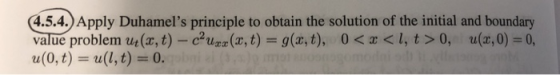 4.5.4.) Apply Duhamels principle to obtain the solution of the initial and boundary value problem ut (z, t) _ Cuze(r, t) =